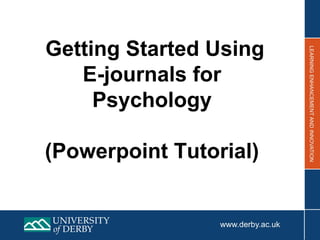 Getting Started Using
E-journals for
Psychology
(Powerpoint Tutorial)
 