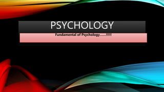 PSYCHOLOGY
Fundamental of Psychology……!!!!!
 