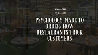 PSYCHOLOGY, MADE TO
ORDER: HOW
RESTAURANTS TRICK
CUSTOMERS
 