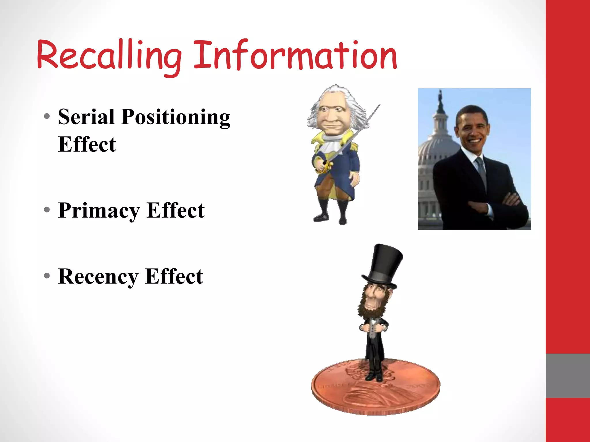 Recalling Information
• Serial Positioning
Effect
• Primacy Effect
• Recency Effect
 