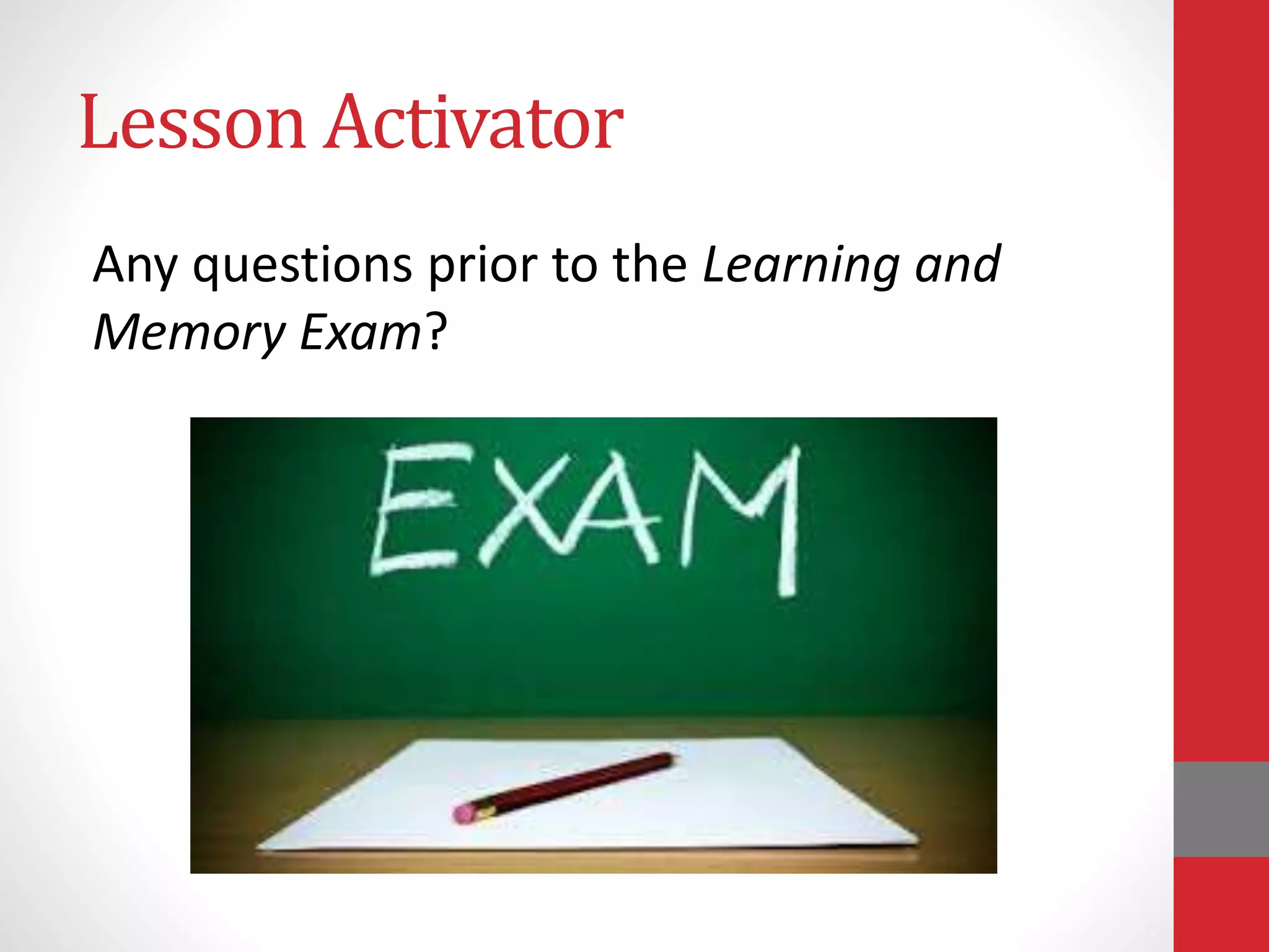 Lesson Activator
Any questions prior to the Learning and
Memory Exam?
 