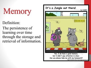 Memory
Definition:
The persistence of
learning over time
through the storage and
retrieval of information.
 
