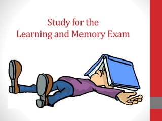 Study for the
Learning and Memory Exam
 