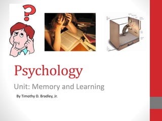 Psychology
Unit: Memory and Learning
By Timothy D. Bradley, Jr.
 