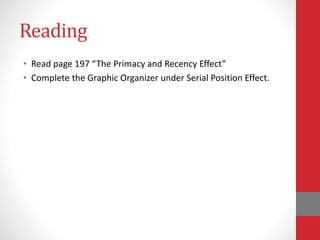 Reading
• Read page 197 “The Primacy and Recency Effect”
• Complete the Graphic Organizer under Serial Position Effect.
 