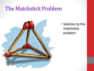 The Matchstick Problem
• Solution to the
matchstick
problem
 