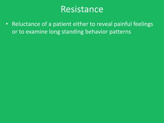 Resistance
• Reluctance of a patient either to reveal painful feelings
  or to examine long standing behavior patterns
 