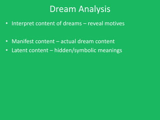 Dream Analysis
• Interpret content of dreams – reveal motives

• Manifest content – actual dream content
• Latent content – hidden/symbolic meanings
 