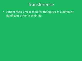 Transference
• Patient feels similar feels for therapists as a different
  significant other in their life
 