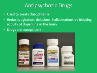 Antipsychotic Drugs
• Used to treat schizophrenia
• Reduces agitation, delusions, hallucinations by blocking
  activity of dopamine in the brain
• Drugs are tranquilizers
 