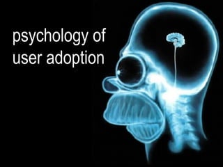psychology of
user adoption
 