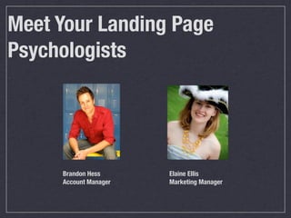 Meet Your Landing Page
Psychologists




     Brandon Hess      Elaine Ellis
     Account Manager   Marketing Manager
 