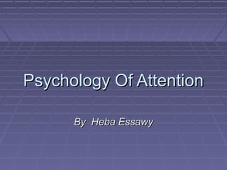 Psychology Of AttentionPsychology Of Attention
By Heba EssawyBy Heba Essawy
 