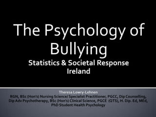 The Psychology of
Bullying
Statistics & Societal Response
Ireland

 