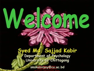 Syed Md. Sajjad KabirSyed Md. Sajjad Kabir
Department of PsychologyDepartment of Psychology
University of ChittagongUniversity of Chittagong
smskabirpsy@cu.ac.bdsmskabirpsy@cu.ac.bdKabir, SMS et al. (2016).
Bangladesher Samajtattwa
1
 