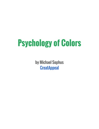 Psychology of Colors
by Michael Sophus
CreatAppeal
 