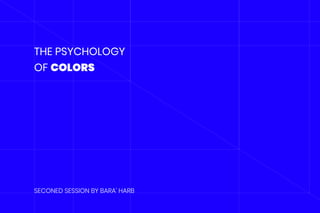 THE PSYCHOLOGY
OF COLORS
SECONED SESSION BY BARA’ HARB
 