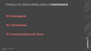 © 2019 Janice Fraser and Seneca VC
@clevergirl
THINGS I’VE DISCOVERED ABOUT CONFIDENCE
It’s biological.
It’s situational.
...
