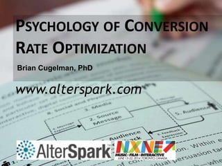 PSYCHOLOGY OF CONVERSION
RATE OPTIMIZATION
www.alterspark.com
Brian Cugelman, PhD
 
