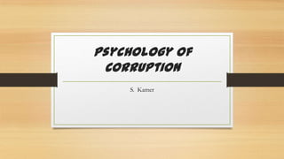 Psychology of
Corruption
S. Kamer

 