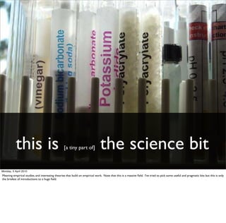 this is                                [a tiny part of]              the science bit
Monday, 5 April 2010
Meaning empirica...