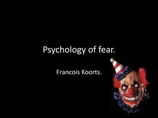 Psychology of fear.
Francois Koorts.

 