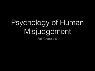 Psychology of Human 
Misjudgement 
Self-Check List 
 