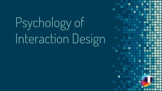Psychology of
Interaction Design
 