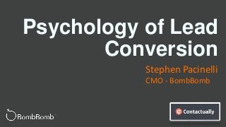 Psychology of Lead
Conversion
Stephen Pacinelli
CMO - BombBomb
 