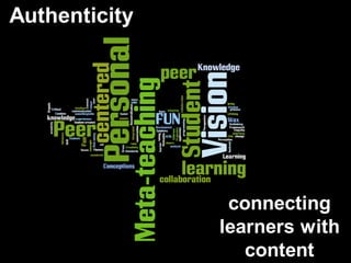 Authenticity




                connecting
               learners with
                  content
 