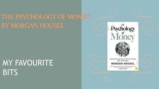 THE PSYCHOLOGY OF MONEY
BY MORGAN HOUSEL
MY FAVOURITE
BITS
 