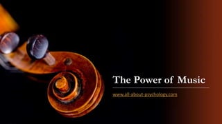 The Power of Music
www.all-about-psychology.com
 