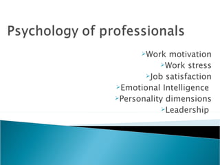 Work   motivation
           Work stress
       Job satisfaction
Emotional Intelligence
Personality dimensions
            Leadership
 