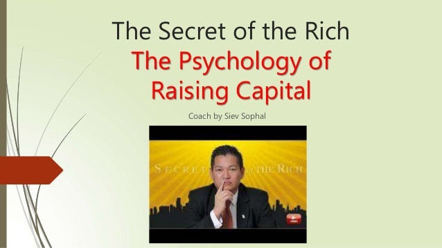 The Secret of the Rich
The Psychology of
Raising Capital
Coach by Siev Sophal
 