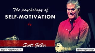 Scott Geller
The psychology of
SELF-MOTIVATION
by
TEDx VirginiaTechSayoni Pal (PGP30326)
 