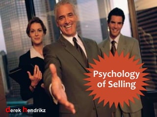 Psychology
of Selling
derek hendrikz
 