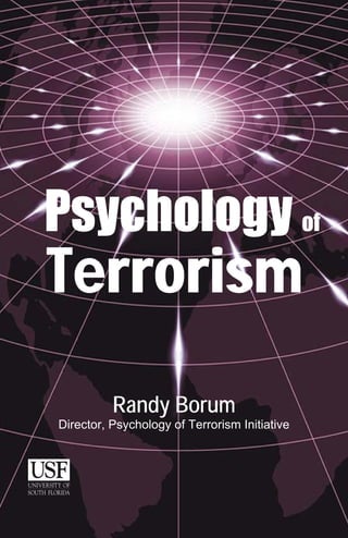 Psychology of Terrorism                           0




Psychology of
Terrorism
                   Randy Borum
   Director, Psychology of Terrorism Initiative
 