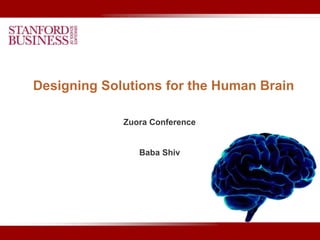 Zuora Conference
Baba Shiv
Designing Solutions for the Human Brain
 