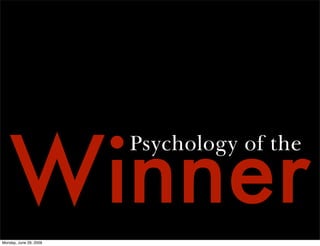Winner
                        Psychology of the



Monday, June 29, 2009
 