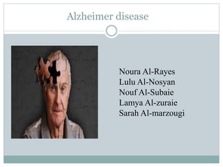 Alzheimer disease
Noura Al-Rayes
Lulu Al-Nosyan
Nouf Al-Subaie
Lamya Al-zuraie
Sarah Al-marzougi
 