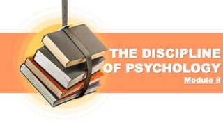 THE DISCIPLINE
OF PSYCHOLOGY
Module 8
 