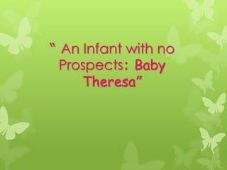 “ An Infant with no
  Prospects: Baby
     Theresa”
 