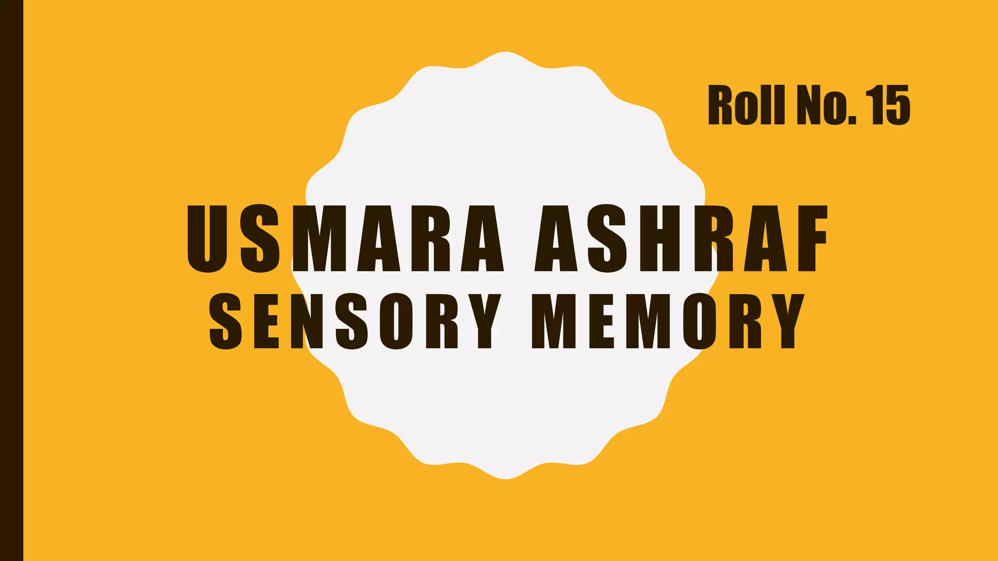 USMARA ASHRAF
SENSORY MEMORY
Roll No. 15
 