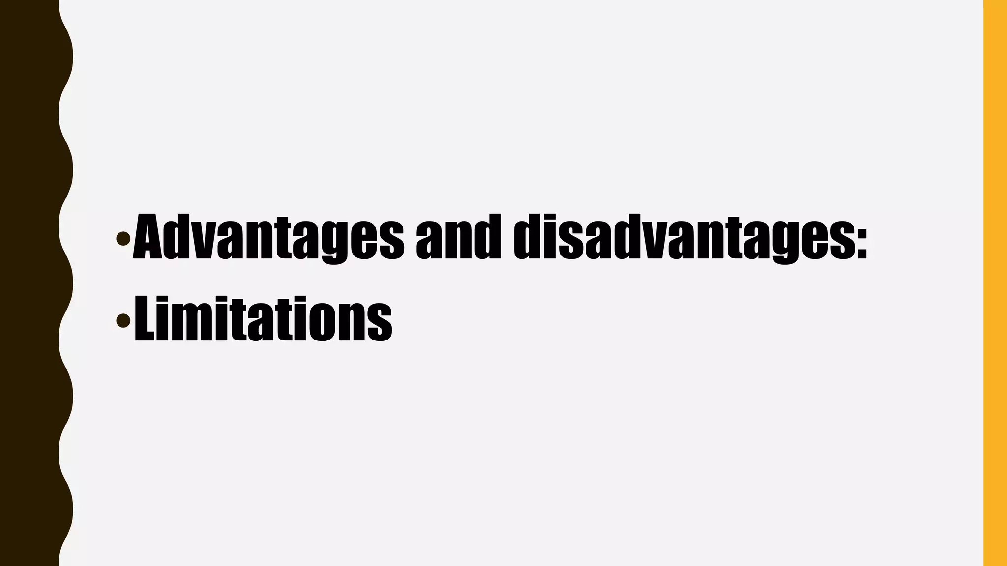 •Advantages and disadvantages:
•Limitations
 