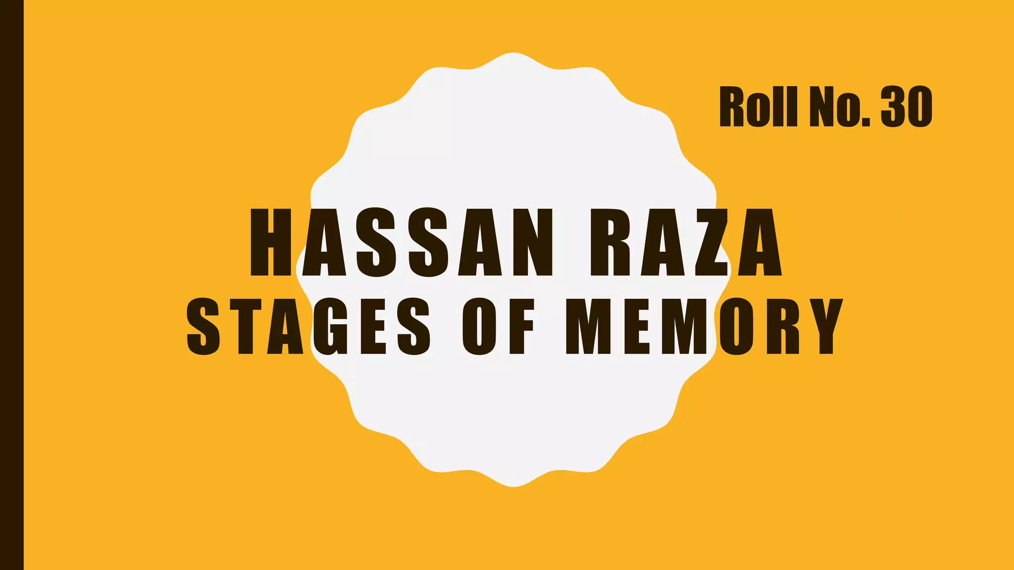 HASSAN RAZA
STAGES OF MEMORY
Roll No. 30
 
