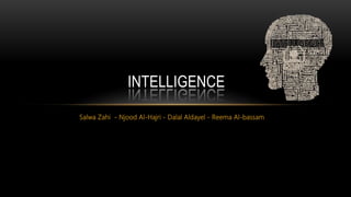 INTELLIGENCE
Salwa Zahi - Njood Al-Hajri - Dalal Aldayel - Reema Al-bassam
 