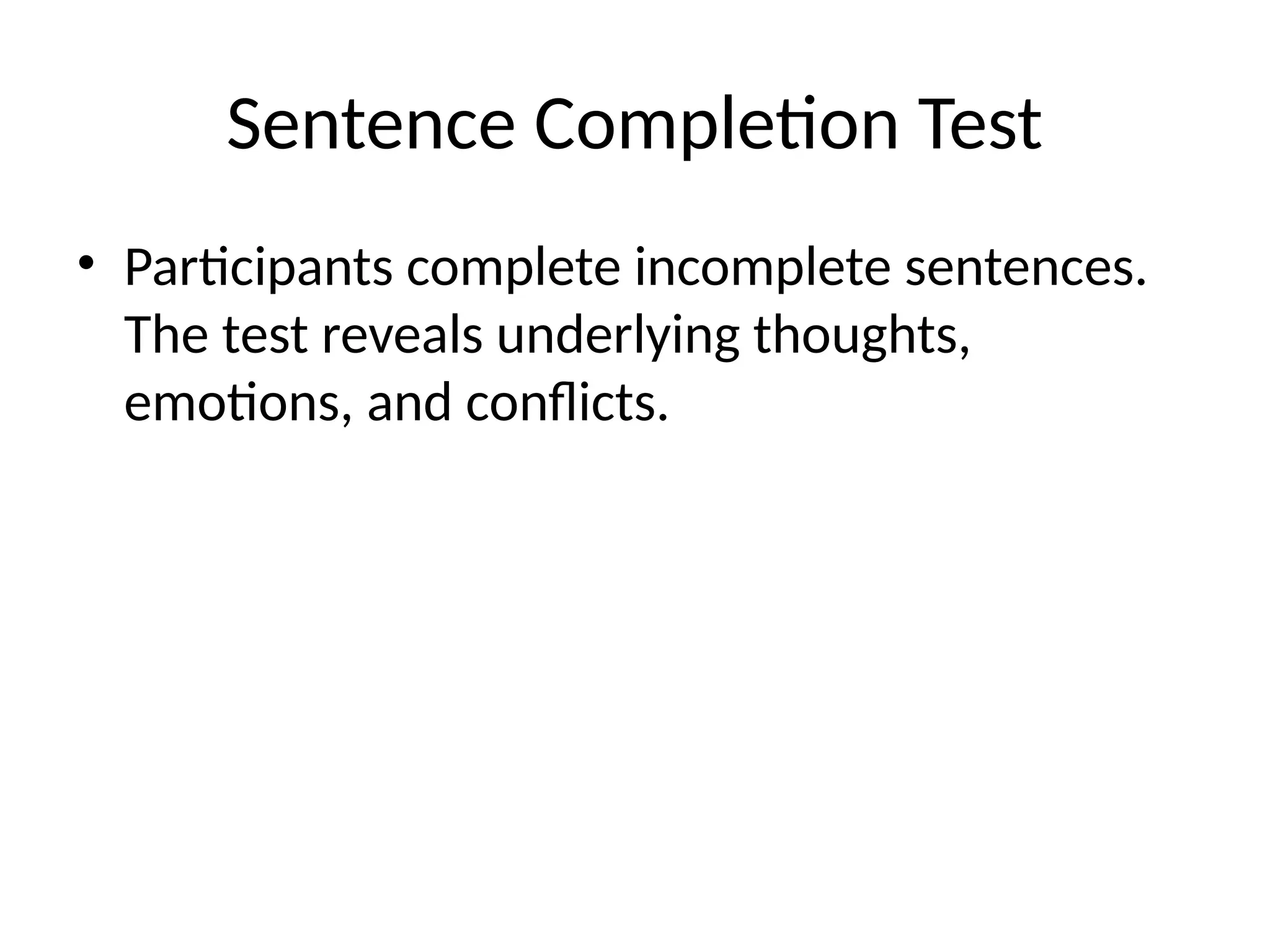 Sentence Completion Test
• Participants complete incomplete sentences.
The test reveals underlying thoughts,
emotions, and conflicts.
 