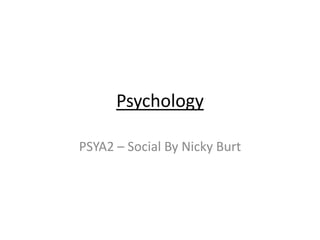 Psychology

PSYA2 – Social By Nicky Burt
 