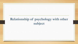 Relationship of psychology with other
subject
 