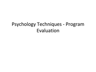 Psychology Techniques - Program Evaluation 
